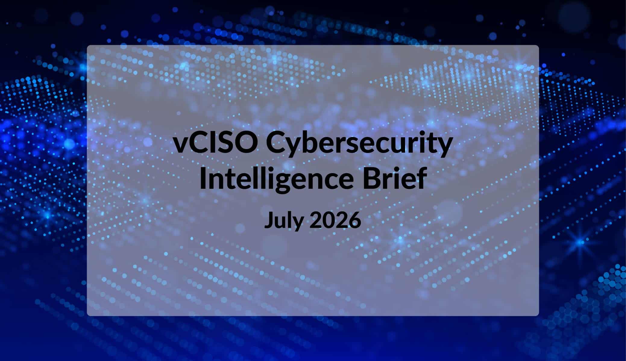 vCISO Cybersecurity Intelligence Brief July 2026 tracesecurity