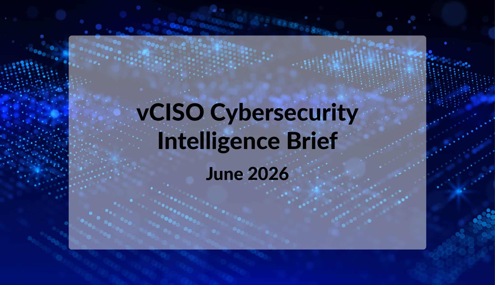 vCISO Cybersecurity Intelligence Brief June 2026 tracesecurity